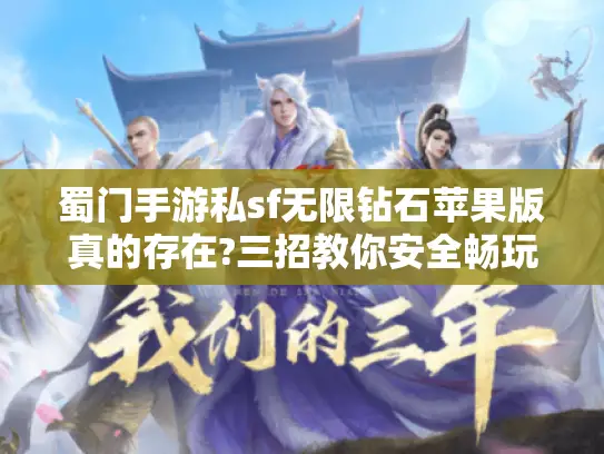 蜀门手游私sf无限钻石苹果版真的存在?三招教你安全畅玩