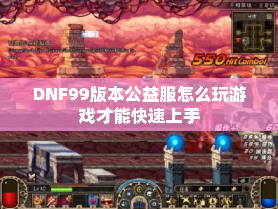 DNF99版本公益服怎么玩游戏才能快速上手