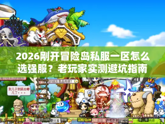 2026刚开冒险岛私服一区怎么选强服？老玩家实测避坑指南