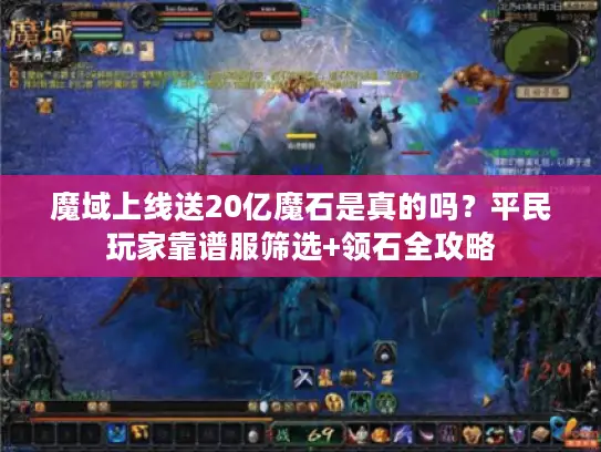 魔域上线送20亿魔石是真的吗?平民玩家靠谱服筛选+领石全攻略 魔域上线送20亿魔石是真的吗?平民玩家靠谱服筛选+领石全攻略