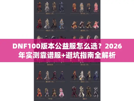DNF100版本公益服怎么选？2026年实测靠谱服+避坑指南全解析