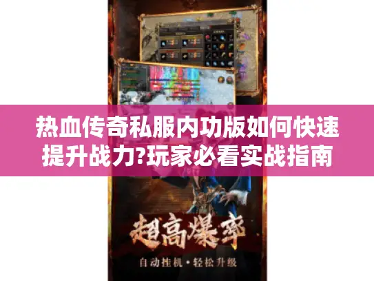 热血传奇私服内功版如何快速提升战力?玩家必看实战指南 热血传奇私服内功版如何快速提升战力?玩家必看实战指南