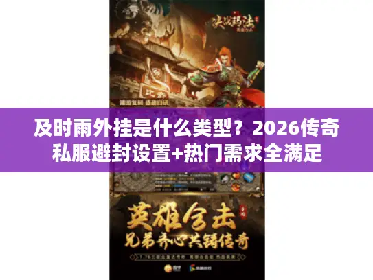 及时雨外挂是什么类型？2026传奇私服避封设置+热门需求全满足