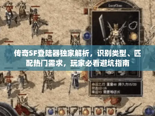 传奇SF登陆器独家解析,识别类型、匹配热门需求,玩家必看避坑指南 传奇SF登陆器独家解析,识别类型、匹配热门需求,玩家必看避坑指南