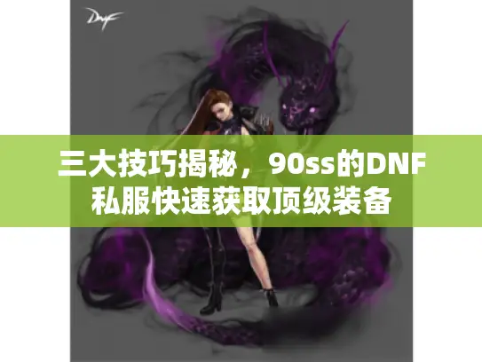 三大技巧揭秘，90ss的DNF私服快速获取顶级装备
