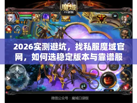 2026实测避坑,找私服魔域官网,如何选稳定版本与靠谱服务器? 2026实测避坑,找私服魔域官网,如何选稳定版本与靠谱服务器?