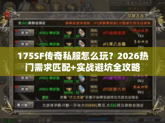 175SF传奇私服怎么玩？2026热门需求匹配+实战避坑全攻略