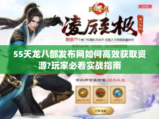 55天龙八部发布网如何高效获取资源?玩家必看实战指南 55天龙八部发布网如何高效获取资源?玩家必看实战指南