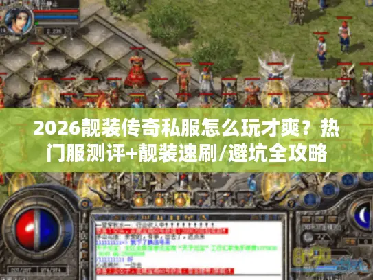 2026靓装传奇私服怎么玩才爽？热门服测评+靓装速刷/避坑全攻略