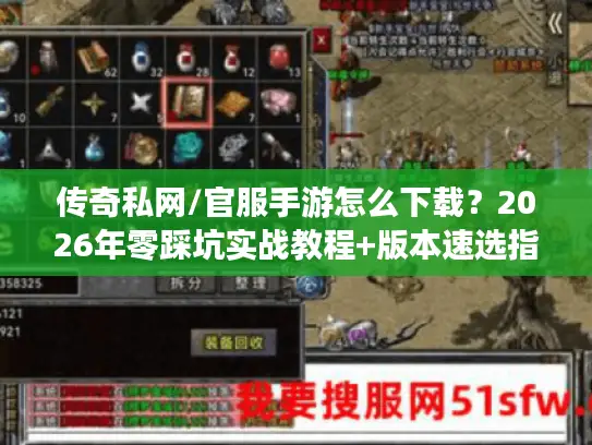 传奇私网/官服手游怎么下载？2026年零踩坑实战教程+版本速选指南