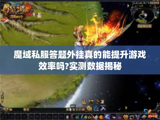 魔域私服答题外挂真的能提升游戏效率吗?实测数据揭秘