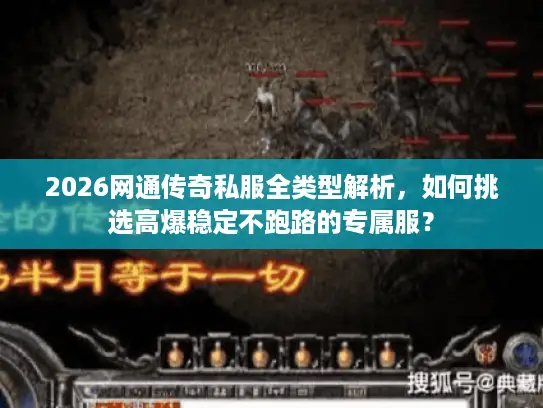 2026网通传奇私服全类型解析,如何挑选高爆稳定不跑路的专属服? 2026网通传奇私服全类型解析,如何挑选高爆稳定不跑路的专属服?