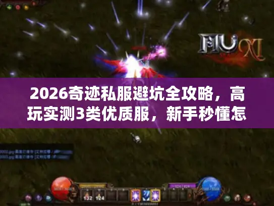 2026奇迹私服避坑全攻略,高玩实测3类优质服,新手秒懂怎么选 2026奇迹私服避坑全攻略,高玩实测3类优质服,新手秒懂怎么选