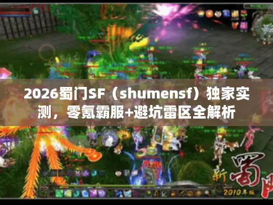2026蜀门SF(shumensf)独家实测,零氪霸服+避坑雷区全解析 2026蜀门SF(shumensf)独家实测,零氪霸服+避坑雷区全解析