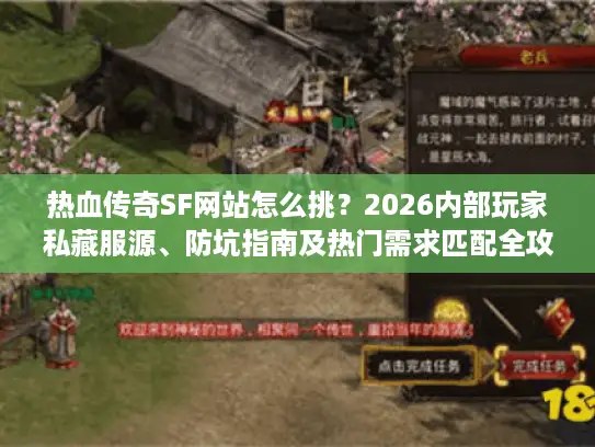 热血传奇SF网站怎么挑？2026内部玩家私藏服源、防坑指南及热门需求匹配全攻略