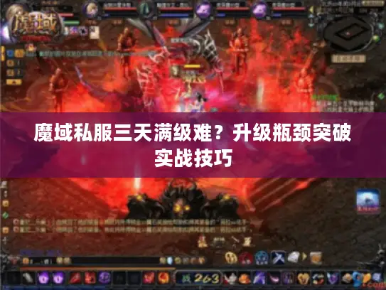 魔域私服三天满级难?升级瓶颈突破实战技巧 魔域私服三天满级难?升级瓶颈突破实战技巧
