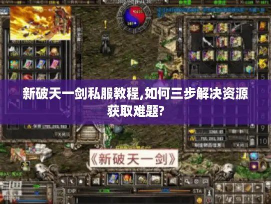 新破天一剑私服教程,如何三步解决资源获取难题? 新破天一剑私服教程,如何三步解决资源获取难题?
