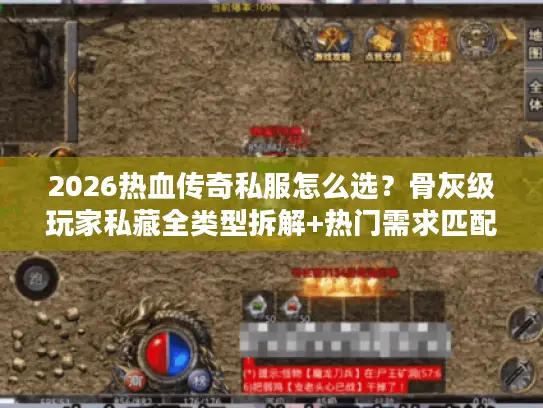 2026热血传奇私服怎么选？骨灰级玩家私藏全类型拆解+热门需求匹配攻略