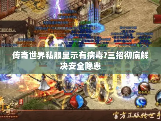 传奇世界私服显示有病毒?三招彻底解决安全隐患