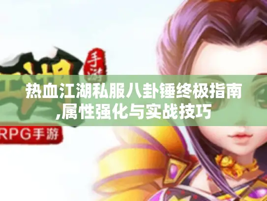 热血江湖私服八卦锤终极指南,属性强化与实战技巧