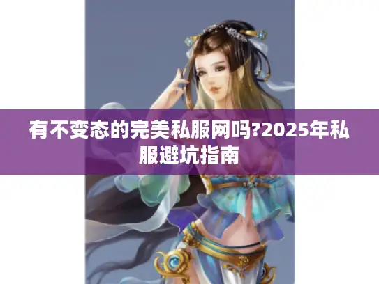 有不变态的完美私服网吗?2025年私服避坑指南