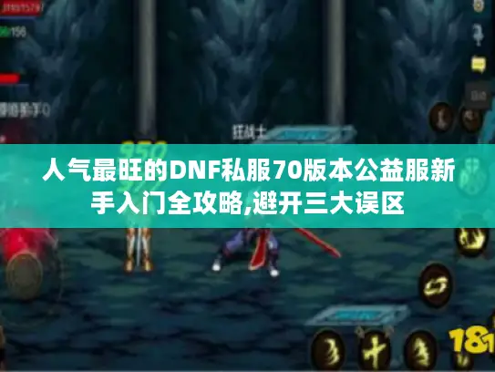 人气最旺的DNF私服70版本公益服新手入门全攻略,避开三大误区