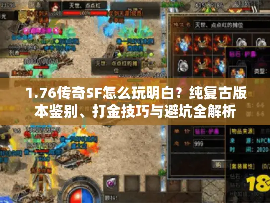 1.76传奇SF怎么玩明白?纯复古版本鉴别、打金技巧与避坑全解析 1.76传奇SF怎么玩明白?纯复古版本鉴别、打金技巧与避坑全解析