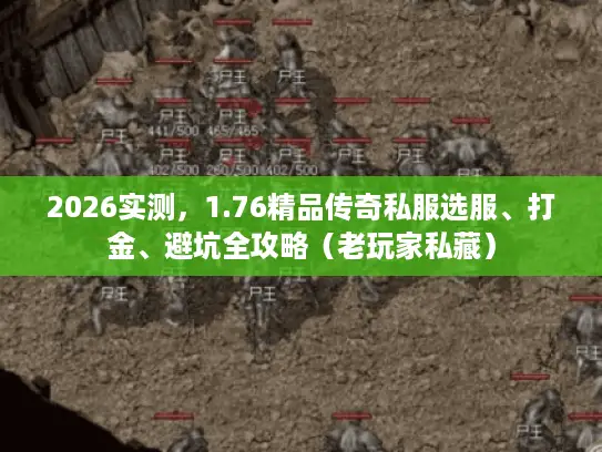 2026实测，1.76精品传奇私服选服、打金、避坑全攻略（老玩家私藏）