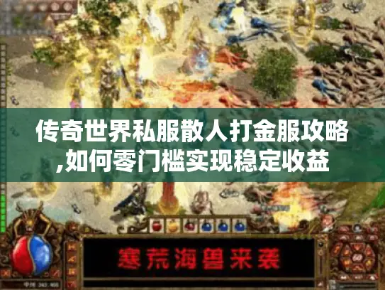 传奇世界私服散人打金服攻略,如何零门槛实现稳定收益