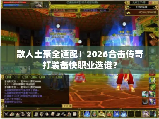散人土豪全适配!2026合击传奇打装备快职业选谁? 散人土豪全适配!2026合击传奇打装备快职业选谁?