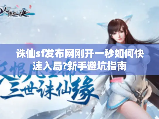 诛仙sf发布网刚开一秒如何快速入局?新手避坑指南