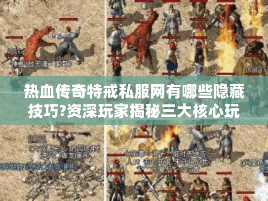 热血传奇特戒私服网有哪些隐藏技巧?资深玩家揭秘三大核心玩法