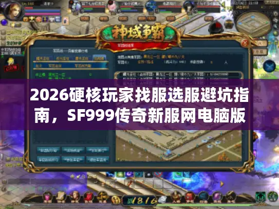 2026硬核玩家找服选服避坑指南，SF999传奇新服网电脑版