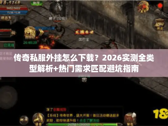 传奇私服外挂怎么下载？2026实测全类型解析+热门需求匹配避坑指南