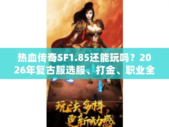 热血传奇SF1.85还能玩吗?2026年复古服选服、打金、职业全攻略 热血传奇SF1.85还能玩吗?2026年复古服选服、打金、职业全攻略