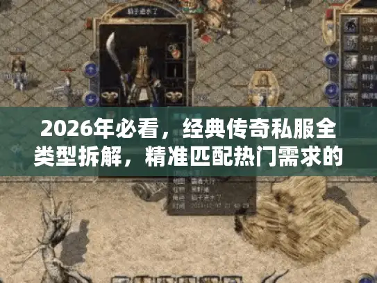 2026年必看,经典传奇私服全类型拆解,精准匹配热门需求的选服避坑指南 2026年必看,经典传奇私服全类型拆解,精准匹配热门需求的选服避坑指南