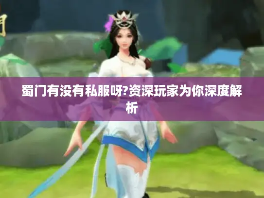 蜀门有没有私服呀?资深玩家为你深度解析