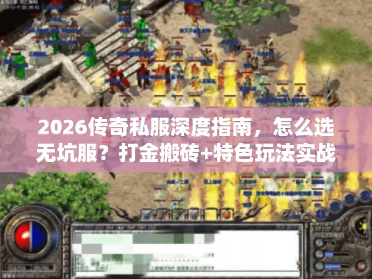 2026传奇私服深度指南，怎么选无坑服？打金搬砖+特色玩法实战全解析