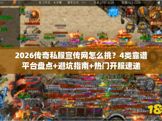 2026传奇私服宣传网怎么挑？4类靠谱平台盘点+避坑指南+热门开服速递