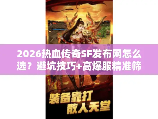 2026热血传奇SF发布网怎么选？避坑技巧+高爆服精准筛选全攻略