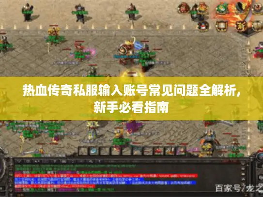 热血传奇私服输入账号常见问题全解析,新手必看指南