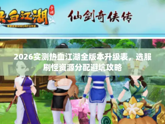 2026实测热血江湖全版本升级表，选服刷怪资源分配避坑攻略