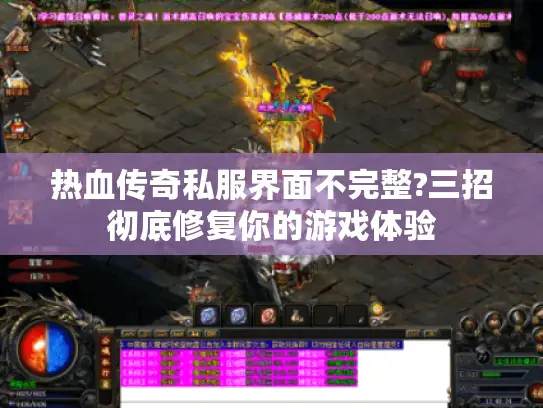 热血传奇私服界面不完整?三招彻底修复你的游戏体验