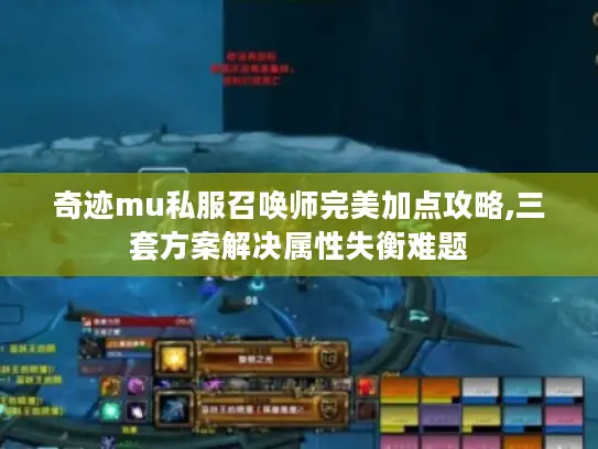 奇迹mu私服召唤师完美加点攻略,三套方案解决属性失衡难题