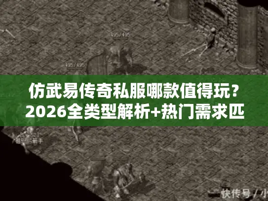 仿武易传奇私服哪款值得玩？2026全类型解析+热门需求匹配指南