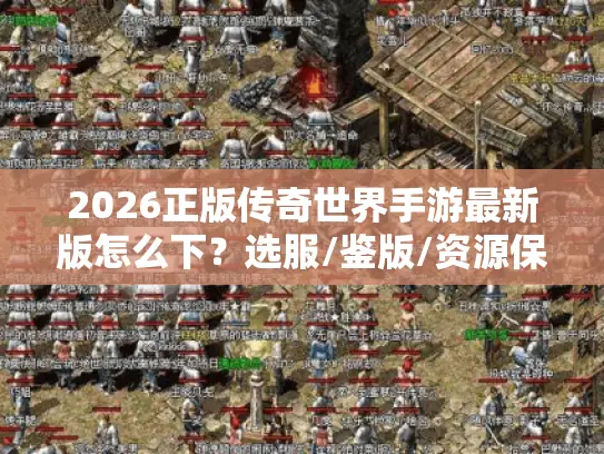 2026正版传奇世界手游最新版怎么下?选服/鉴版/资源保真全解析 2026正版传奇世界手游最新版怎么下?选服/鉴版/资源保真全解析