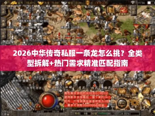 2026中华传奇私服一条龙怎么挑?全类型拆解+热门需求精准匹配指南 2026中华传奇私服一条龙怎么挑?全类型拆解+热门需求精准匹配指南