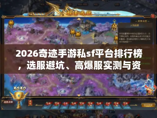 2026奇迹手游私sf平台排行榜，选服避坑、高爆服实测与资源获取全指南