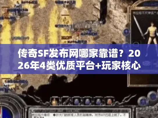 传奇SF发布网哪家靠谱？2026年4类优质平台+玩家核心需求全匹配