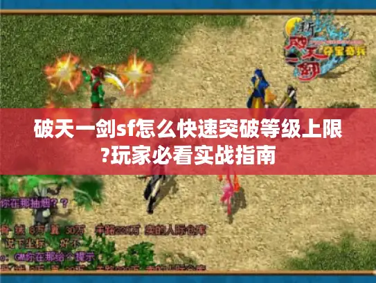破天一剑sf怎么快速突破等级上限?玩家必看实战指南